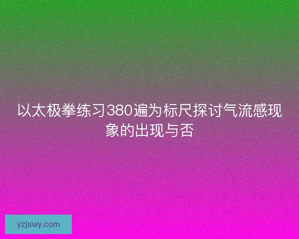 以太极拳练习380遍为标尺探讨气流感现象的出现与否